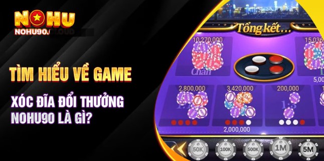 Luật game Xóc Đĩa đổi thưởng Nohu90