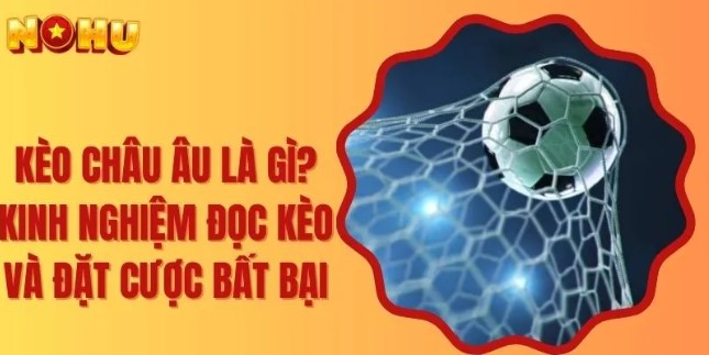 Thông tin chính về kèo Châu Âu Nohu90